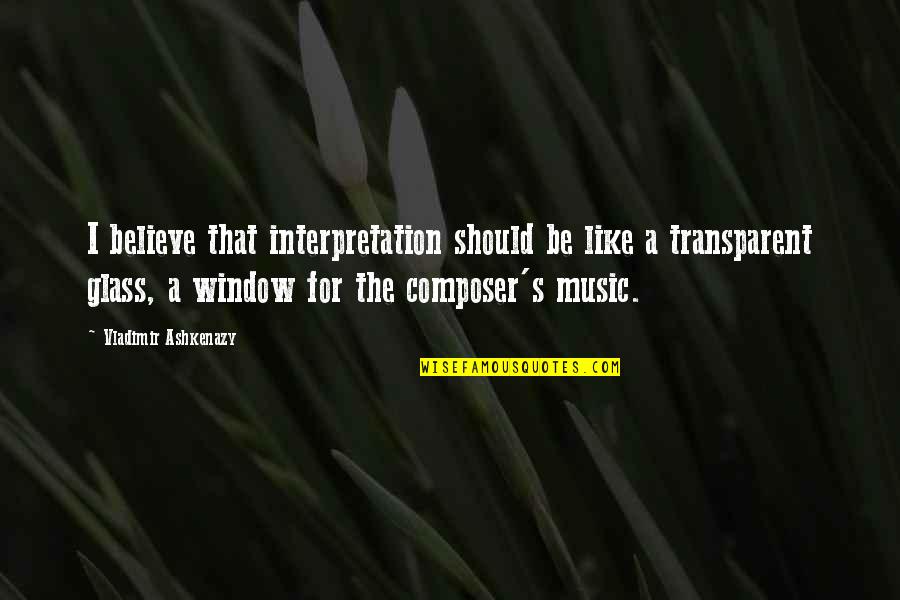 Hacerlas Nosotros Quotes By Vladimir Ashkenazy: I believe that interpretation should be like a Hacerlas Nosotros Quotes By Vladimir Ashkenazy: I believe that interpretation should be like a