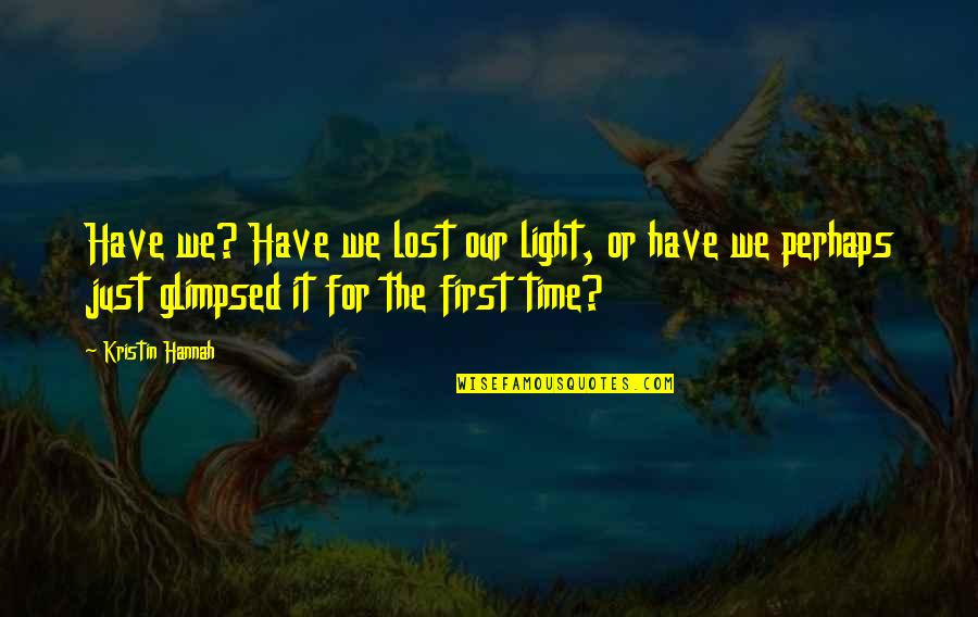 Hacerle Agujeros Quotes By Kristin Hannah: Have we? Have we lost our light, or
