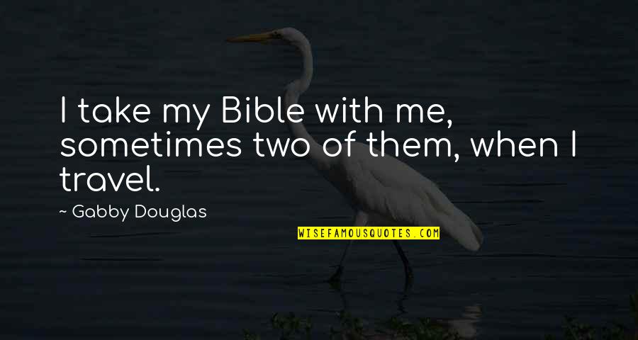Hacerme Tuya Quotes By Gabby Douglas: I take my Bible with me, sometimes two Hacerme Tuya Quotes By Gabby Douglas: I take my Bible with me, sometimes two