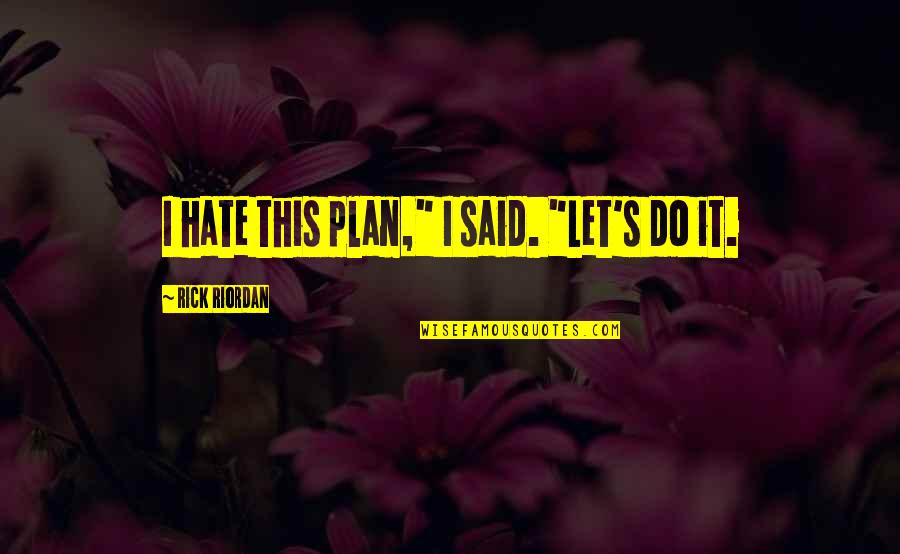 Hacernos Pendejos Quotes By Rick Riordan: I hate this plan," I said. "Let's do