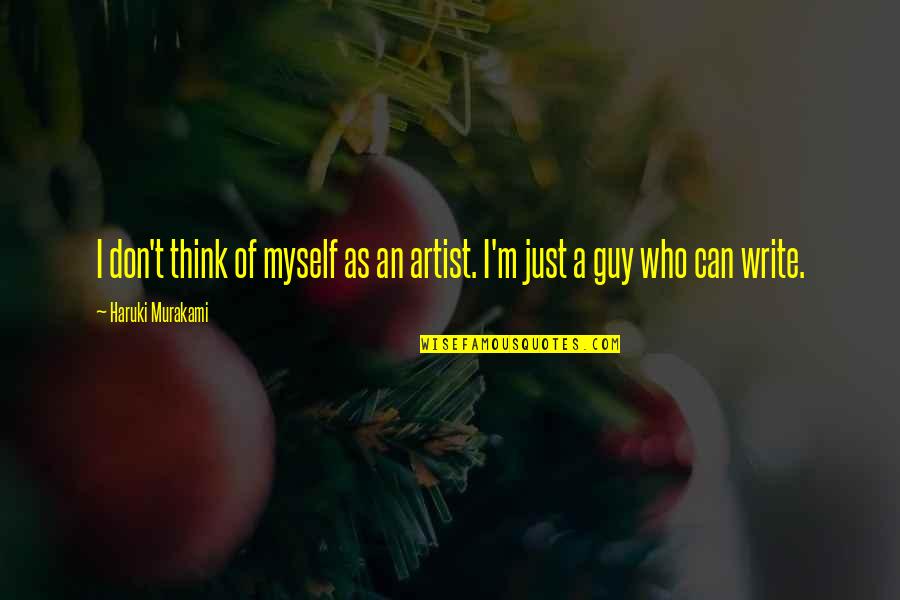 Hacernoslo Quotes By Haruki Murakami: I don't think of myself as an artist. Hacernoslo Quotes By Haruki Murakami: I don't think of myself as an artist.