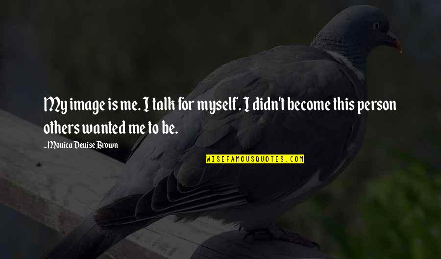 Hacerte El Quotes By Monica Denise Brown: My image is me. I talk for myself. Hacerte El Quotes By Monica Denise Brown: My image is me. I talk for myself.