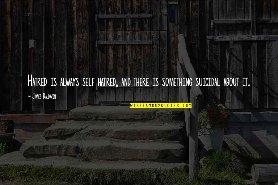 Hacerte Pato Quotes By James Baldwin: Hatred is always self hatred, and there is