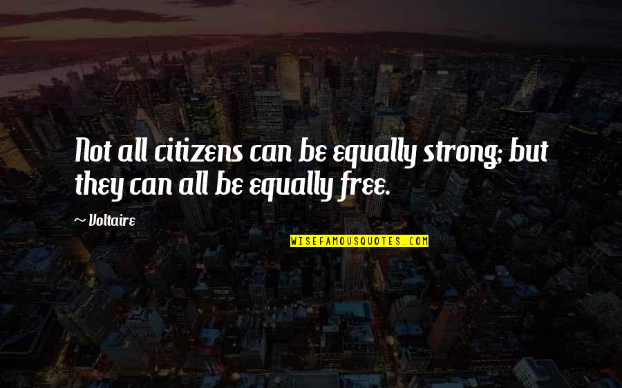Haces Cosas Quotes By Voltaire: Not all citizens can be equally strong; but