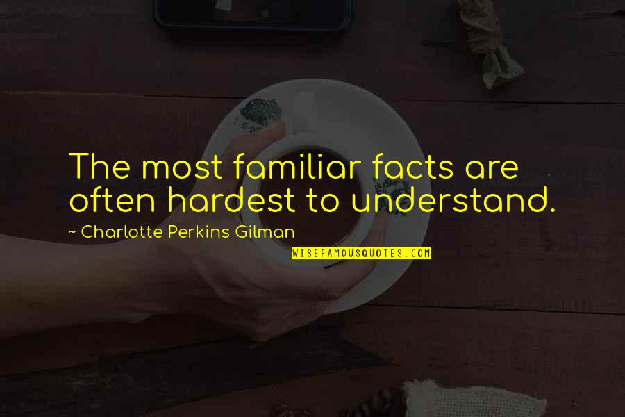 Haces Mis Quotes By Charlotte Perkins Gilman: The most familiar facts are often hardest to Haces Mis Quotes By Charlotte Perkins Gilman: The most familiar facts are often hardest to