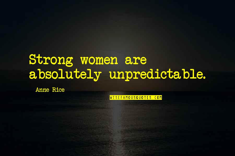 Hacesfalta Quotes By Anne Rice: Strong women are absolutely unpredictable. Hacesfalta Quotes By Anne Rice: Strong women are absolutely unpredictable.