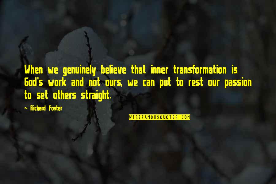 Hacesfalta Quotes By Richard Foster: When we genuinely believe that inner transformation is Hacesfalta Quotes By Richard Foster: When we genuinely believe that inner transformation is