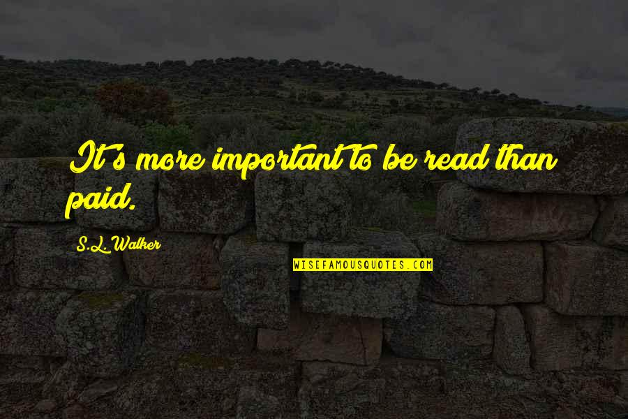 Hacesfalta Quotes By S.L. Walker: It's more important to be read than paid. Hacesfalta Quotes By S.L. Walker: It's more important to be read than paid.