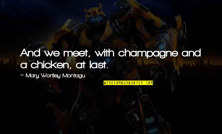 Hache Clothing Quotes By Mary Wortley Montagu: And we meet, with champagne and a chicken,