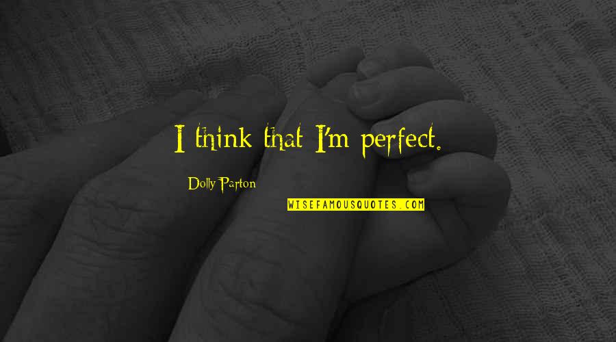 Hachem Dadouch Quotes By Dolly Parton: I think that I'm perfect. Hachem Dadouch Quotes By Dolly Parton: I think that I'm perfect.
