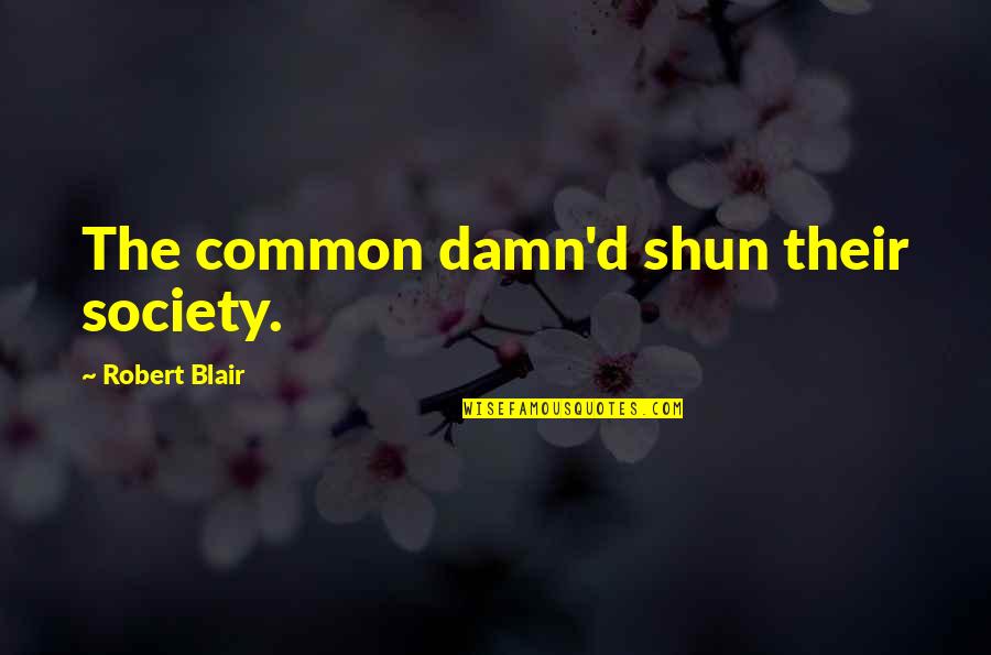 Hachemi Hamdi Quotes By Robert Blair: The common damn'd shun their society. Hachemi Hamdi Quotes By Robert Blair: The common damn'd shun their society.