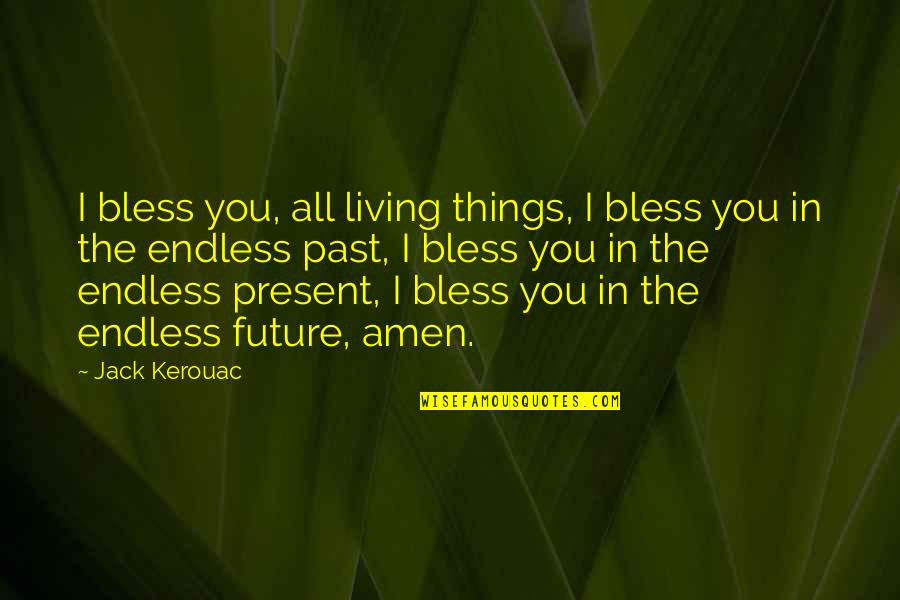 Hachenberg Kaserne Quotes By Jack Kerouac: I bless you, all living things, I bless