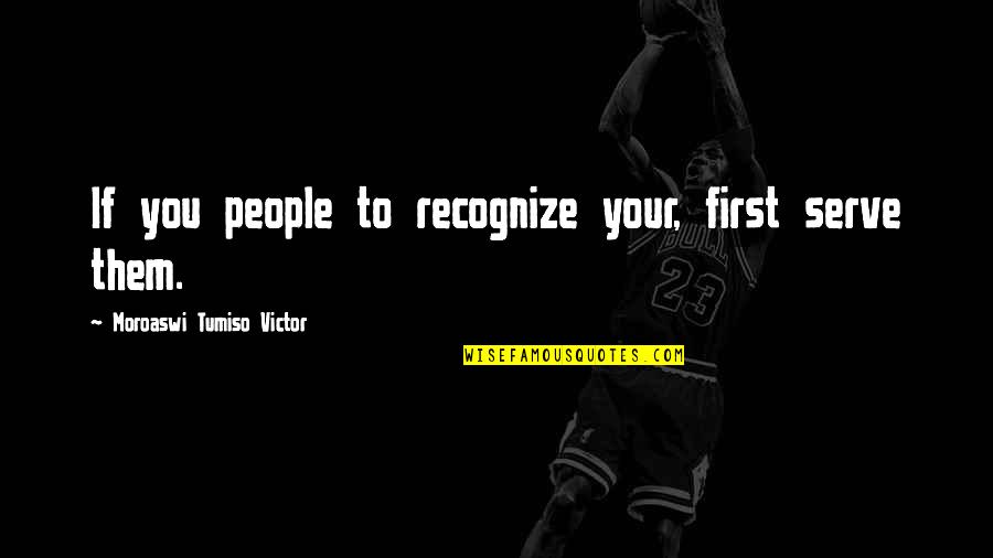 Hachette Quotes By Moroaswi Tumiso Victor: If you people to recognize your, first serve Hachette Quotes By Moroaswi Tumiso Victor: If you people to recognize your, first serve