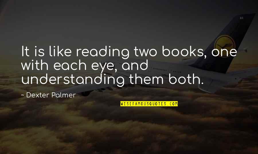 Hachigyo Quotes By Dexter Palmer: It is like reading two books, one with