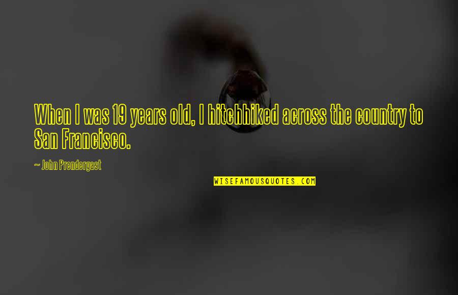 Hachiko Dog's Story Movie Quotes By John Prendergast: When I was 19 years old, I hitchhiked Hachiko Dog's Story Movie Quotes By John Prendergast: When I was 19 years old, I hitchhiked