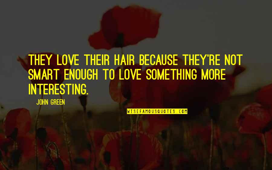 Hachiko Statue Quotes By John Green: They love their hair because they're not smart Hachiko Statue Quotes By John Green: They love their hair because they're not smart