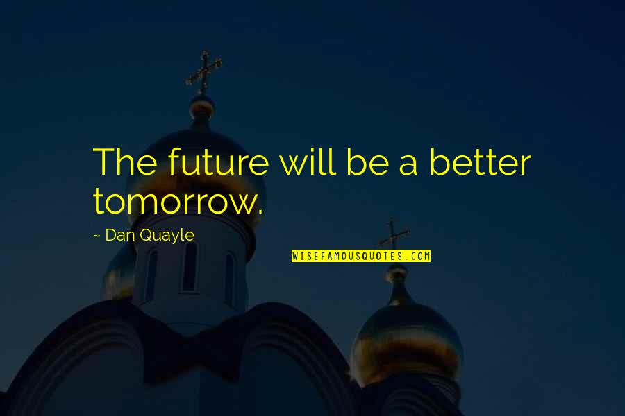 Hachim Mastour Quotes By Dan Quayle: The future will be a better tomorrow. Hachim Mastour Quotes By Dan Quayle: The future will be a better tomorrow.