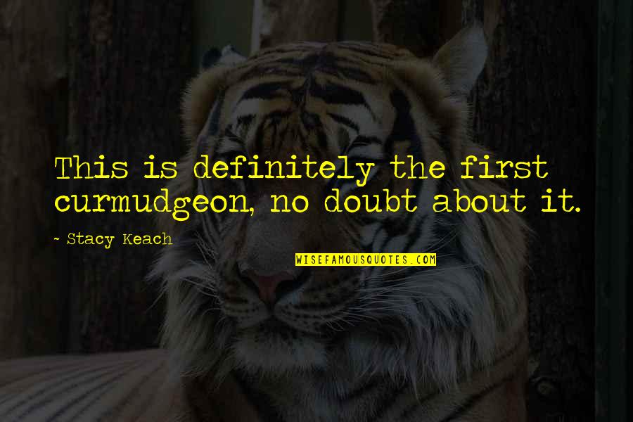 Hachiro Gata Quotes By Stacy Keach: This is definitely the first curmudgeon, no doubt