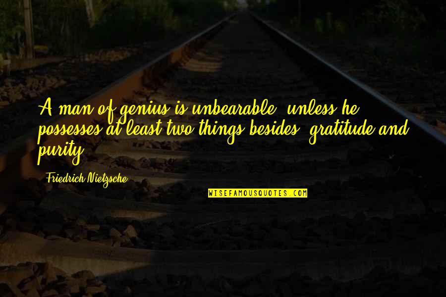 Hachisuka Yukiko Quotes By Friedrich Nietzsche: A man of genius is unbearable, unless he