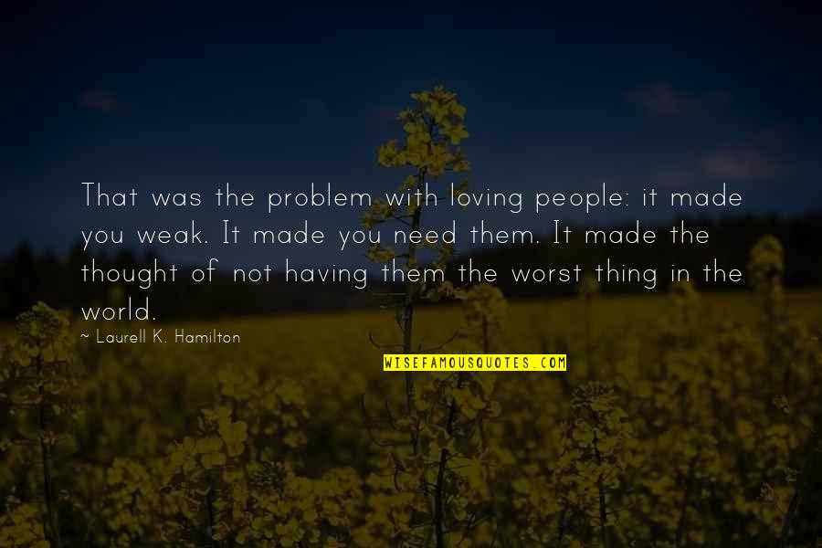 Hachisuka Yukiko Quotes By Laurell K. Hamilton: That was the problem with loving people: it