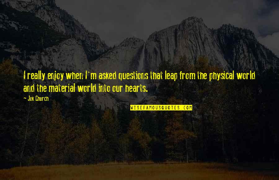 Hachiya Kyoto Quotes By Jok Church: I really enjoy when I'm asked questions that Hachiya Kyoto Quotes By Jok Church: I really enjoy when I'm asked questions that