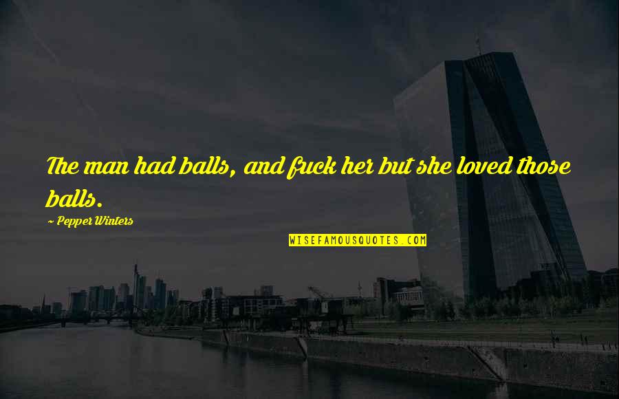Hachmann Mier Quotes By Pepper Winters: The man had balls, and fuck her but Hachmann Mier Quotes By Pepper Winters: The man had balls, and fuck her but