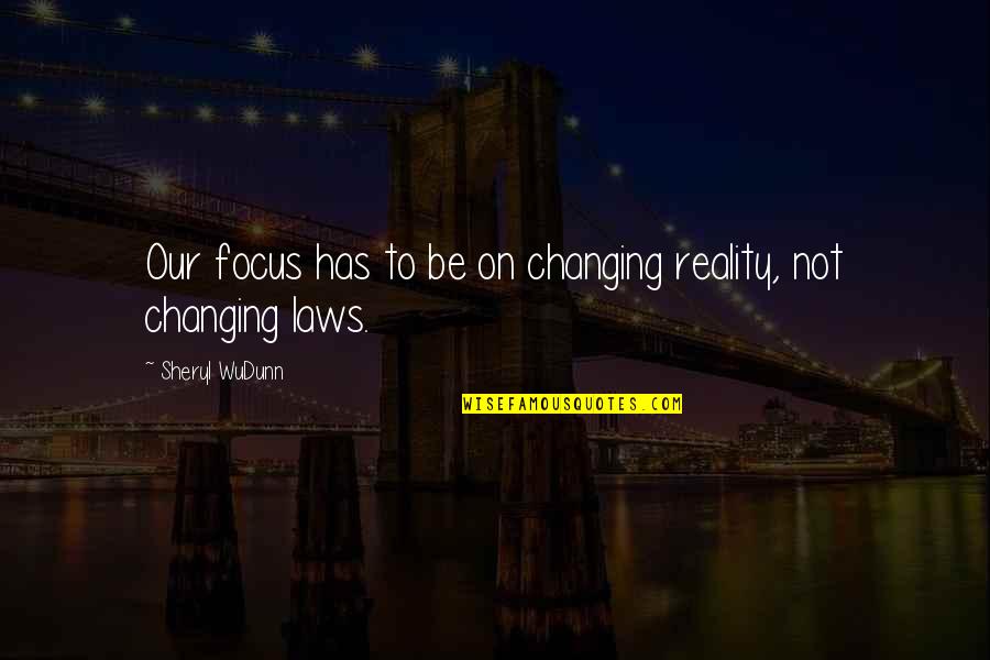 Hachmeister Sheila Quotes By Sheryl WuDunn: Our focus has to be on changing reality, Hachmeister Sheila Quotes By Sheryl WuDunn: Our focus has to be on changing reality,
