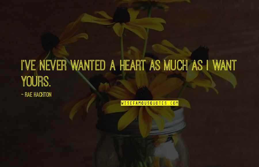 Hachton Quotes By Rae Hachton: I've never wanted a heart as much as