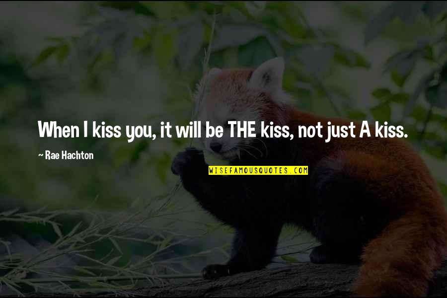 Hachton Quotes By Rae Hachton: When I kiss you, it will be THE