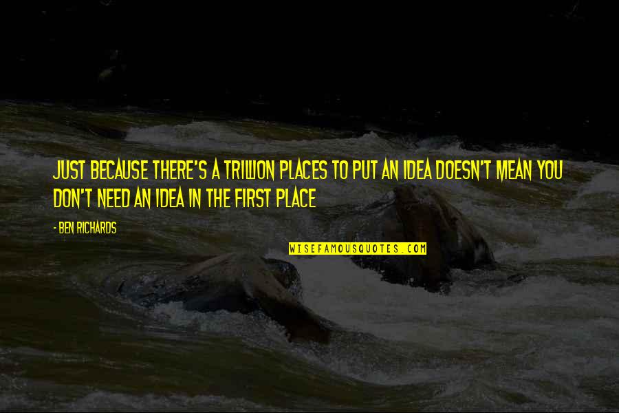Hacia In Spanish Quotes By Ben Richards: Just because there's a trillion places to put Hacia In Spanish Quotes By Ben Richards: Just because there's a trillion places to put