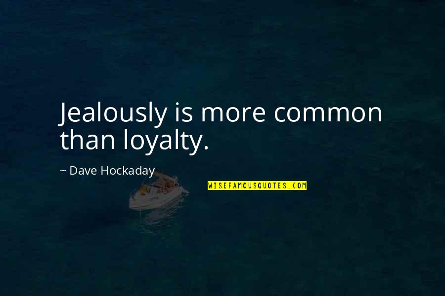 Haciendo El Quotes By Dave Hockaday: Jealously is more common than loyalty. Haciendo El Quotes By Dave Hockaday: Jealously is more common than loyalty.