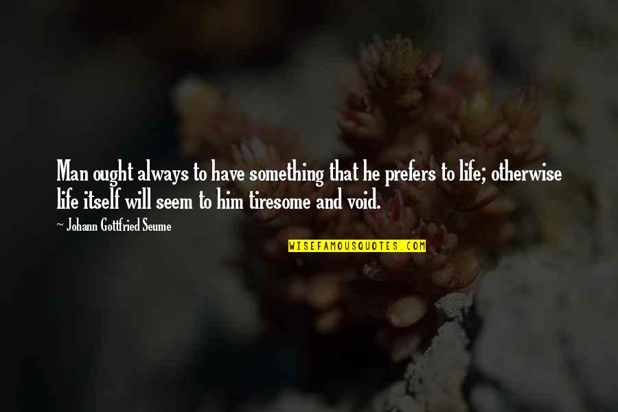 Haciendo Quotes By Johann Gottfried Seume: Man ought always to have something that he Haciendo Quotes By Johann Gottfried Seume: Man ought always to have something that he