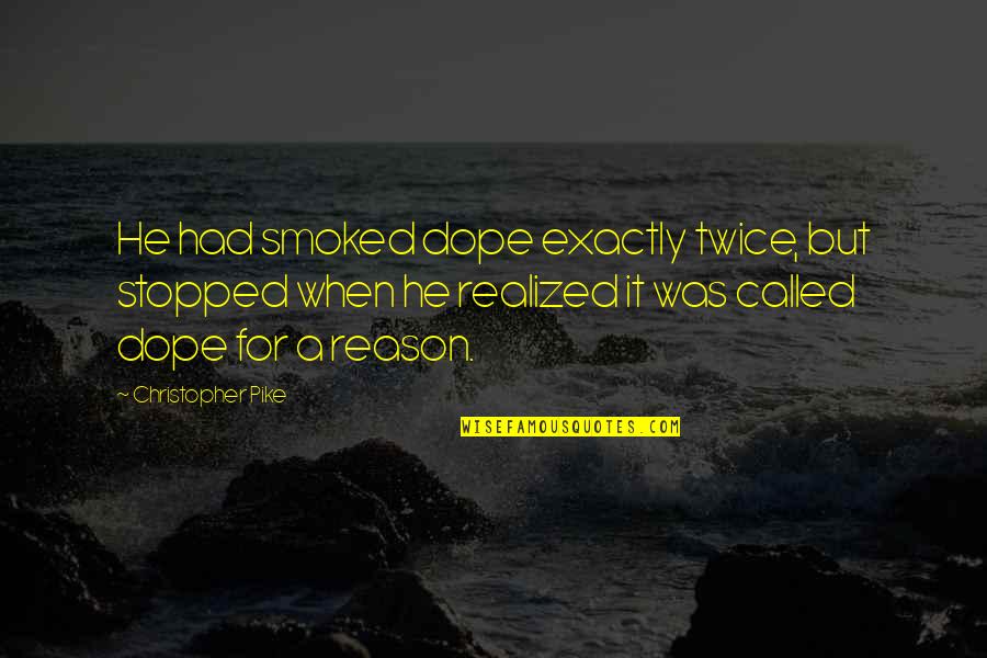 Haciendole Tatuaje Quotes By Christopher Pike: He had smoked dope exactly twice, but stopped Haciendole Tatuaje Quotes By Christopher Pike: He had smoked dope exactly twice, but stopped