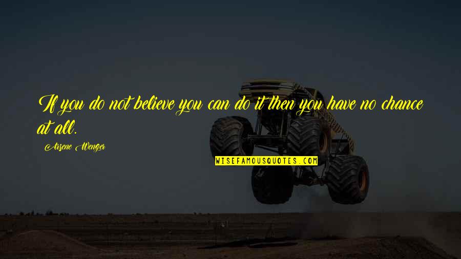 Haciendose Un Quotes By Arsene Wenger: If you do not believe you can do