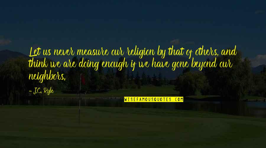 Haciendose Un Quotes By J.C. Ryle: Let us never measure our religion by that Haciendose Un Quotes By J.C. Ryle: Let us never measure our religion by that