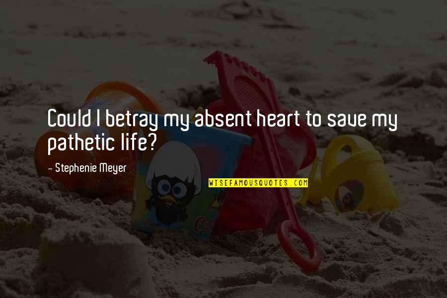 Haciendose Un Quotes By Stephenie Meyer: Could I betray my absent heart to save Haciendose Un Quotes By Stephenie Meyer: Could I betray my absent heart to save