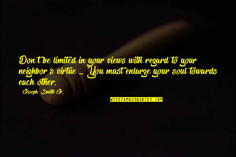 Haciko Prica O Psu Wikipedia Quotes By Joseph Smith Jr.: Don't be limited in your views with regard Haciko Prica O Psu Wikipedia Quotes By Joseph Smith Jr.: Don't be limited in your views with regard