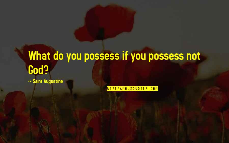 Hacinamiento De Varillas Quotes By Saint Augustine: What do you possess if you possess not Hacinamiento De Varillas Quotes By Saint Augustine: What do you possess if you possess not