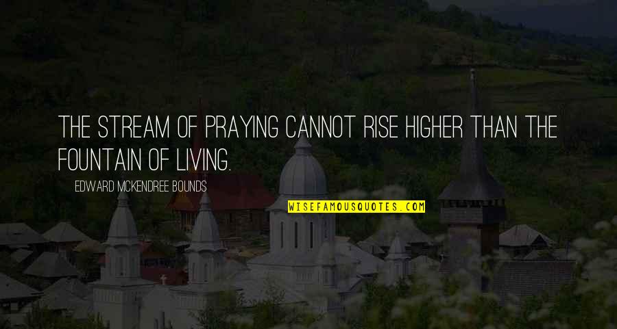 Hacinamiento En Quotes By Edward McKendree Bounds: The stream of praying cannot rise higher than