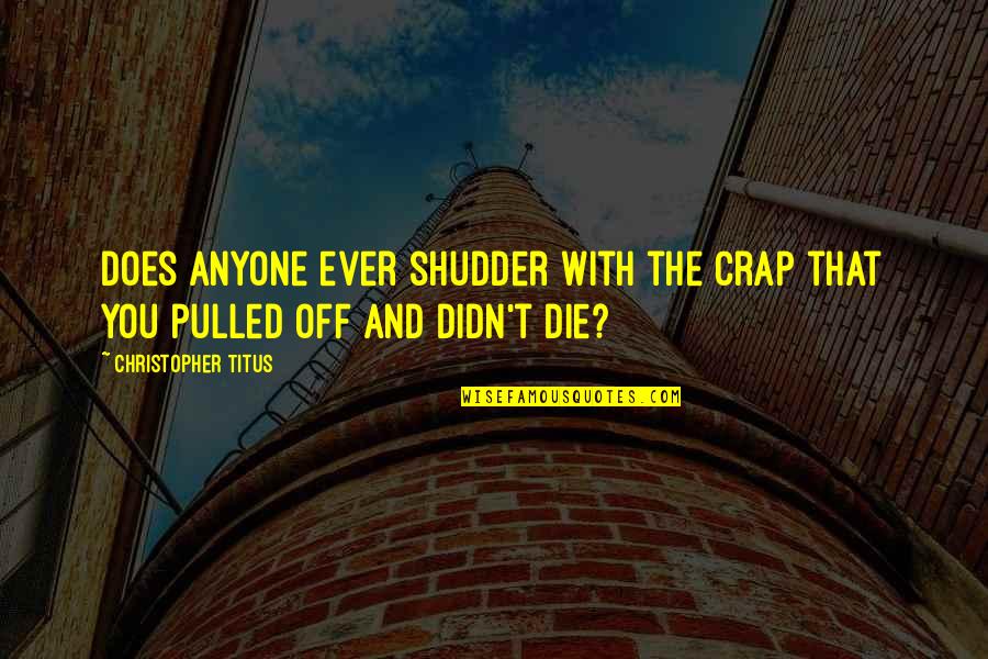 Hack Gu Haseo Quotes By Christopher Titus: Does anyone ever shudder with the crap that Hack Gu Haseo Quotes By Christopher Titus: Does anyone ever shudder with the crap that