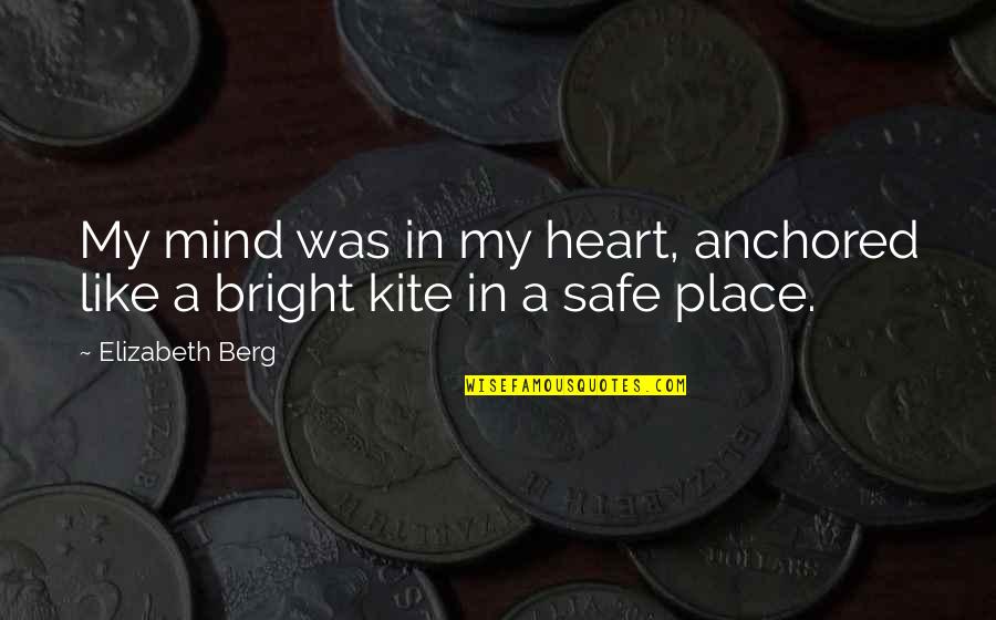 .hack Kite Quotes By Elizabeth Berg: My mind was in my heart, anchored like