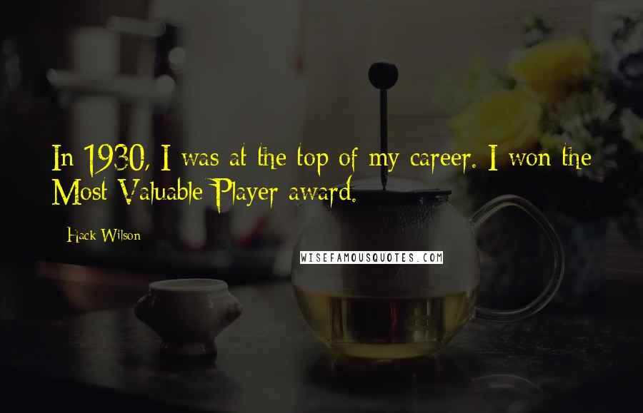 Hack Wilson quotes: In 1930, I was at the top of my career. I won the Most Valuable Player award.