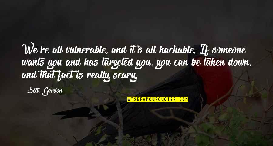 Hackable Quotes By Seth Gordon: We're all vulnerable, and it's all hackable. If