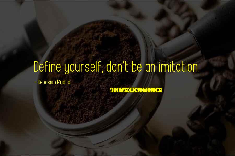 Hackbart V Quotes By Debasish Mridha: Define yourself, don't be an imitation. Hackbart V Quotes By Debasish Mridha: Define yourself, don't be an imitation.