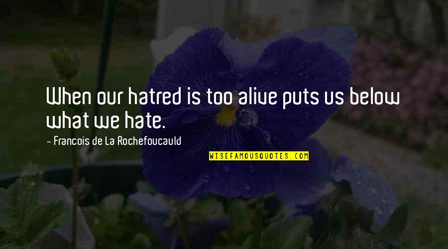Hackbart V Quotes By Francois De La Rochefoucauld: When our hatred is too alive puts us Hackbart V Quotes By Francois De La Rochefoucauld: When our hatred is too alive puts us