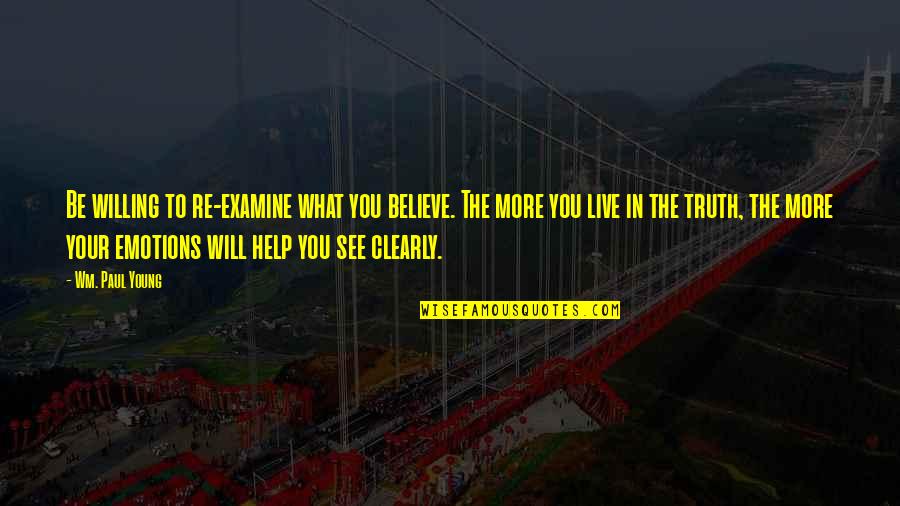 Hackbart V Quotes By Wm. Paul Young: Be willing to re-examine what you believe. The Hackbart V Quotes By Wm. Paul Young: Be willing to re-examine what you believe. The