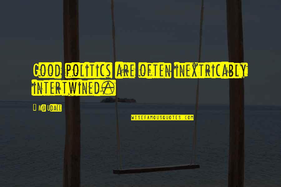 Hackberrys Restaurant Quotes By Mo Udall: Good politics are often inextricably intertwined.