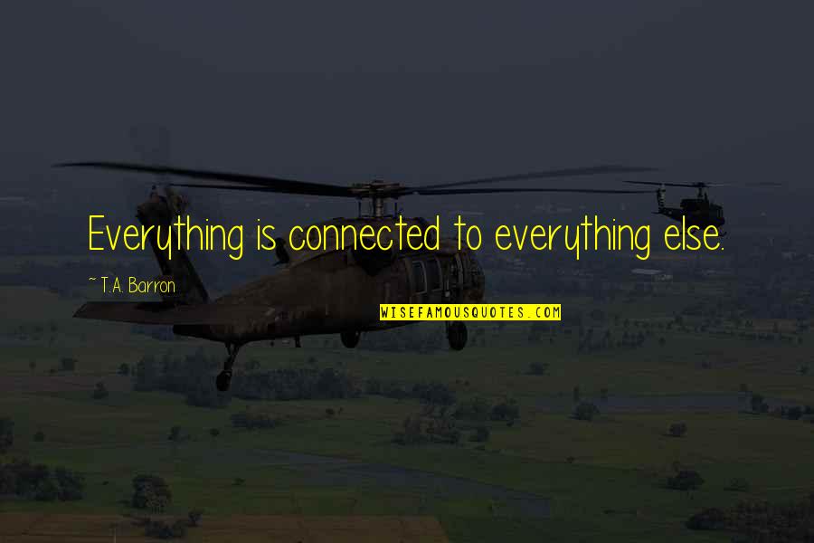 Hacked Games Quotes By T.A. Barron: Everything is connected to everything else.