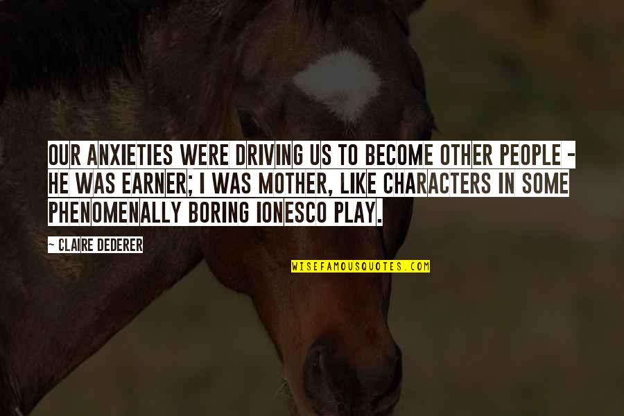 Hackenberg Germany Quotes By Claire Dederer: Our anxieties were driving us to become other Hackenberg Germany Quotes By Claire Dederer: Our anxieties were driving us to become other