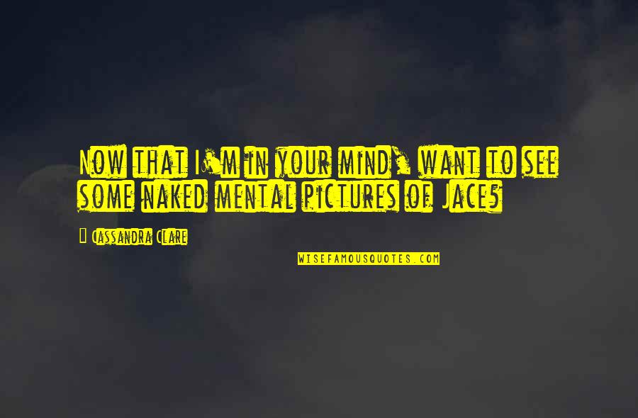 Hackenschmidt Diet Quotes By Cassandra Clare: Now that I'm in your mind, want to